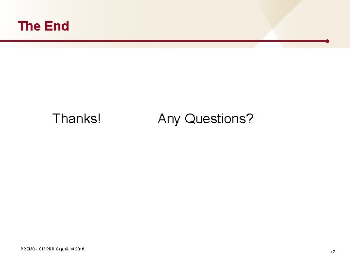 The End Thanks! PREMO - CM PRR Sep. 13 -14 2016 Any Questions? 17