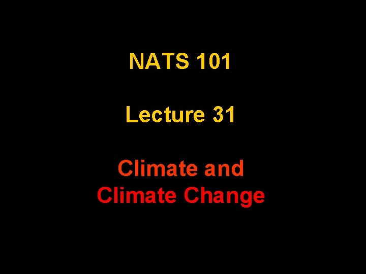 NATS 101 Lecture 31 Climate and Climate Change 