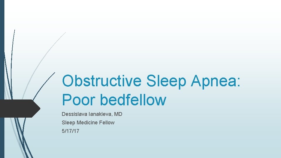 Obstructive Sleep Apnea: Poor bedfellow Dessislava Ianakieva, MD Sleep Medicine Fellow 5/17/17 