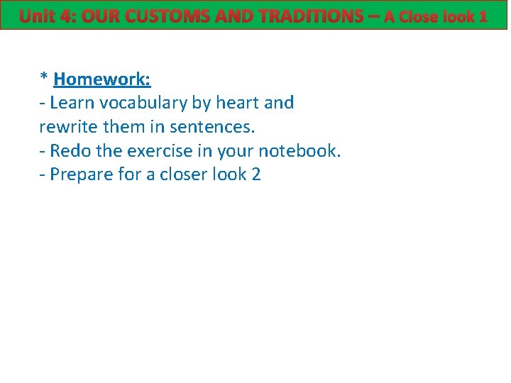 Unit 4: OUR CUSTOMS AND TRADITIONS – A Close look 1 * Homework: -