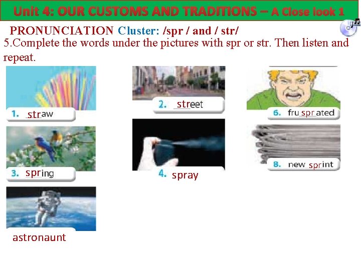 Unit 4: OUR CUSTOMS AND TRADITIONS – A Close look 1 PRONUNCIATION Cluster: /spr