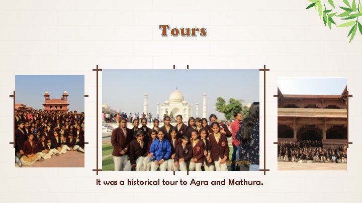 Tours It was a historical tour to Agra and Mathura. 