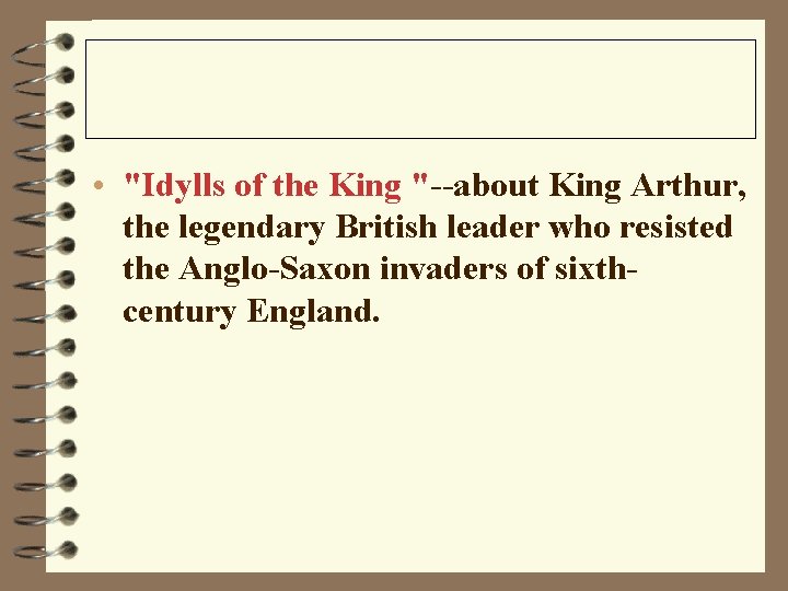 • "Idylls of the King "--about King Arthur, the legendary British leader who • "Idylls of the King "--about King Arthur, the legendary British leader who