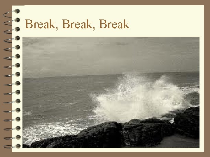 Break, Break Break, Break