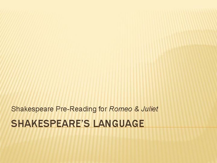 Shakespeare Pre-Reading for Romeo & Juliet SHAKESPEARE’S LANGUAGE 