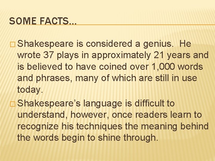 SOME FACTS… � Shakespeare is considered a genius. He wrote 37 plays in approximately