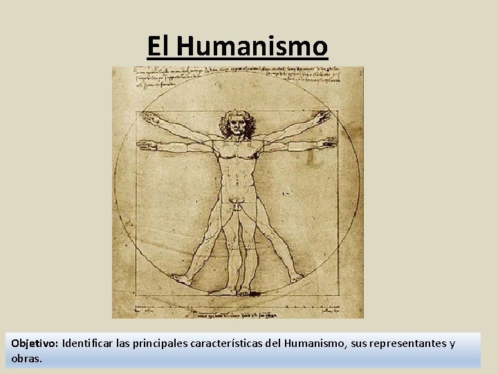 El Humanismo Objetivo: Identificar las principales características del Humanismo, sus representantes y obras. 