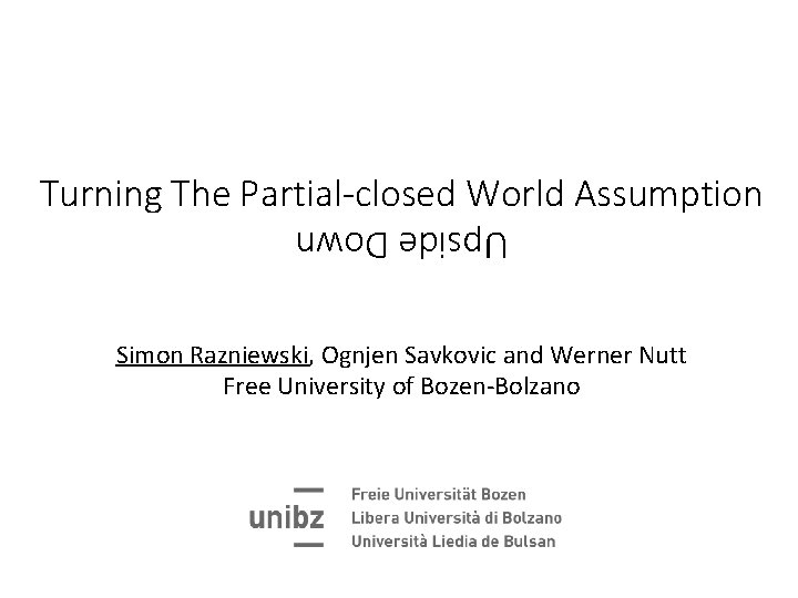 Turning The Partial-closed World Assumption Upside Down Simon Razniewski, Ognjen Savkovic and Werner Nutt
