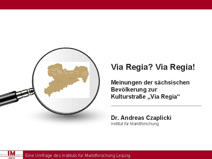 Via Regia? Via Regia! Meinungen der sächsischen Bevölkerung zur Kulturstraße „Via Regia“ Dr. Andreas