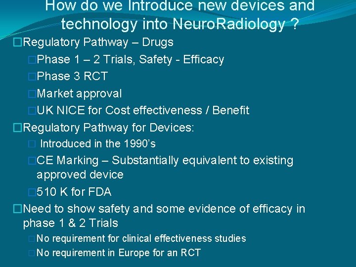 How do we Introduce new devices and technology into Neuro. Radiology ? �Regulatory Pathway