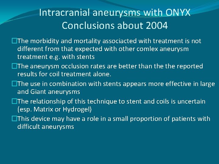 Intracranial aneurysms with ONYX Conclusions about 2004 �The morbidity and mortality associacted with treatment