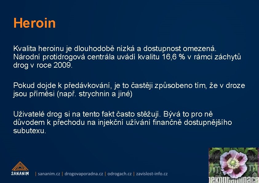 Heroin Kvalita heroinu je dlouhodobě nízká a dostupnost omezená. Národní protidrogová centrála uvádí kvalitu