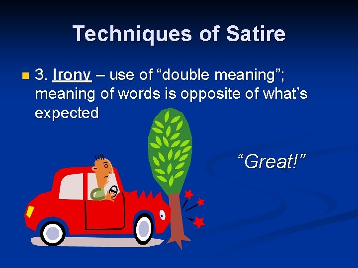 Techniques of Satire n 3. Irony – use of “double meaning”; meaning of words