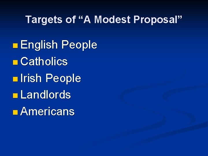 Targets of “A Modest Proposal” n English People n Catholics n Irish People n