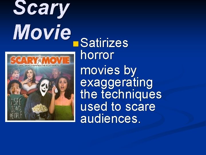 Scary Movie n Satirizes horror movies by exaggerating the techniques used to scare audiences.