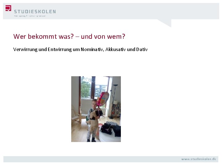 Wer bekommt was? – und von wem? Verwirrung und Entwirrung um Nominativ, Akkusativ und