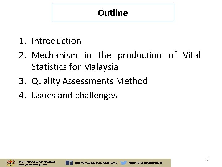 Outline 1. Introduction 2. Mechanism in the production of Vital Statistics for Malaysia 3.