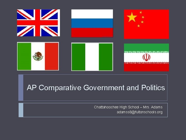 AP Comparative Government and Politics Chattahoochee High School – Mrs. Adams adamss 8@fultonschools. org