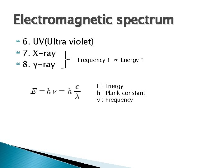 Electromagnetic spectrum 6. UV(Ultra violet) 7. X-ray Frequency ↑ 8. γ-ray ∝ Energy ↑