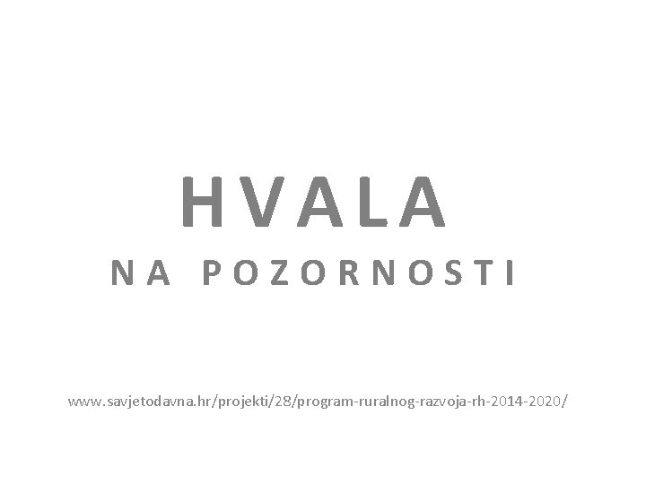HVALA NA POZORNOSTI www. savjetodavna. hr/projekti/28/program-ruralnog-razvoja-rh-2014 -2020/ 