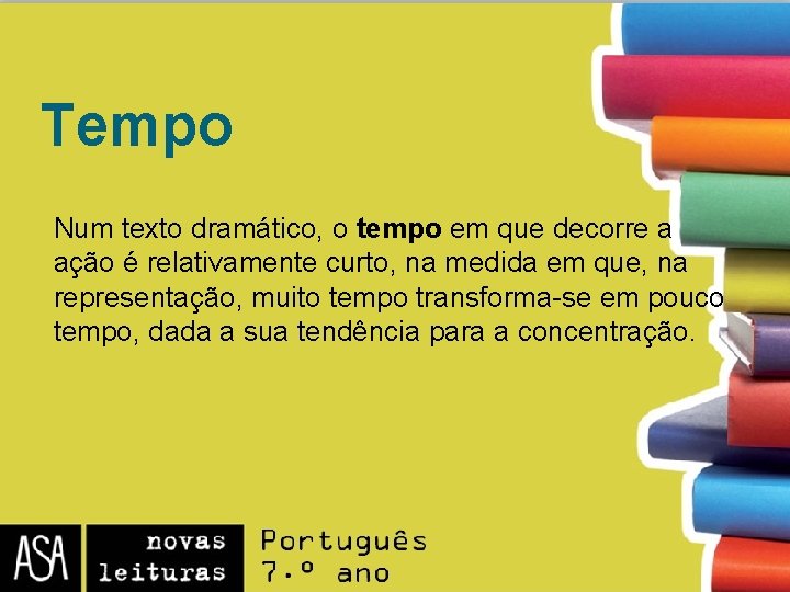 Tempo Num texto dramático, o tempo em que decorre a ação é relativamente curto,