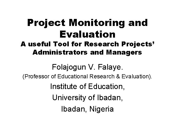 Project Monitoring and Evaluation A useful Tool for Research Projects’ Administrators and Managers Folajogun