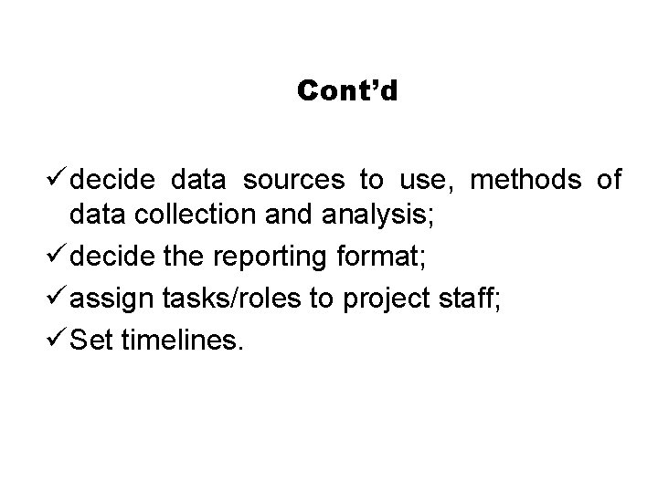 Cont’d ü decide data sources to use, methods of data collection and analysis; ü