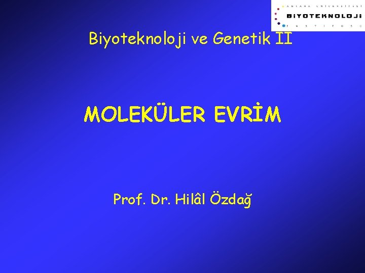 Biyoteknoloji ve Genetik II MOLEKÜLER EVRİM Prof. Dr. Hilâl Özdağ 
