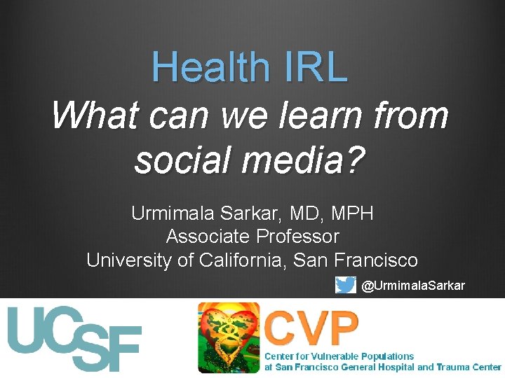 Health IRL What can we learn from social media? Urmimala Sarkar, MD, MPH Associate