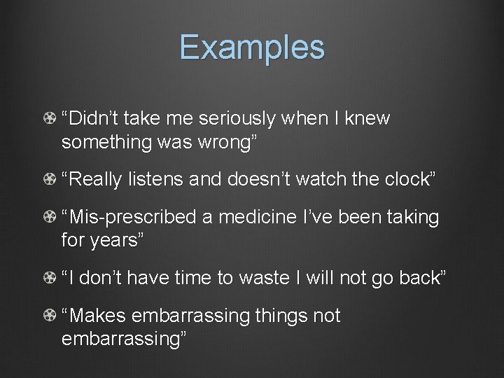 Examples “Didn’t take me seriously when I knew something was wrong” “Really listens and