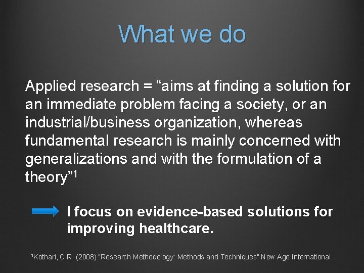 What we do Applied research = “aims at finding a solution for an immediate