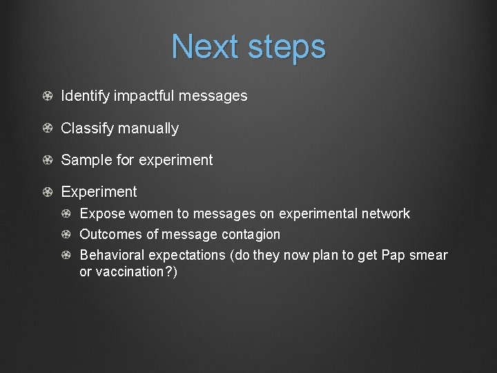 Next steps Identify impactful messages Classify manually Sample for experiment Expose women to messages