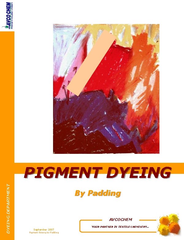 DYEING DEPARTMENT PIGMENT DYEING By Padding AVCOCHEM September 2007 Pigment Dyeing by Padding YOUR