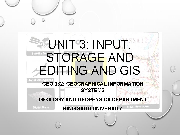 UNIT 3: INPUT, STORAGE AND EDITING AND GIS GEO 382: GEOGRAPHICAL INFORMATION SYSTEMS GEOLOGY