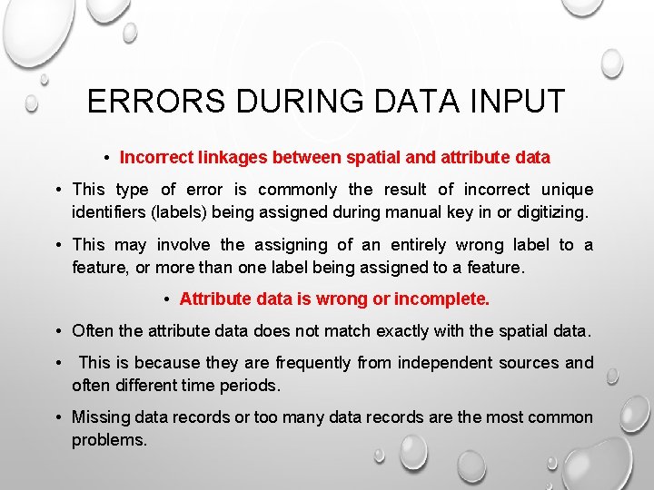 ERRORS DURING DATA INPUT • Incorrect linkages between spatial and attribute data • This