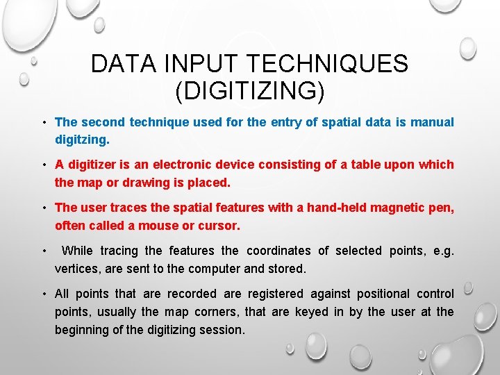 DATA INPUT TECHNIQUES (DIGITIZING) • The second technique used for the entry of spatial