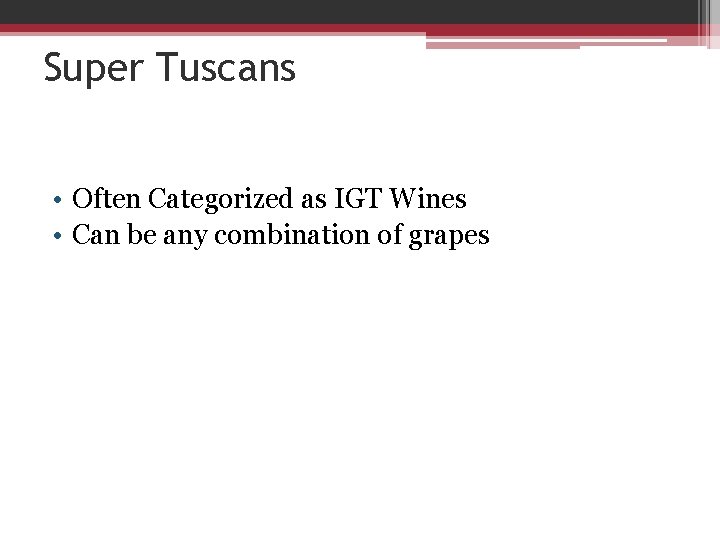 Super Tuscans • Often Categorized as IGT Wines • Can be any combination of