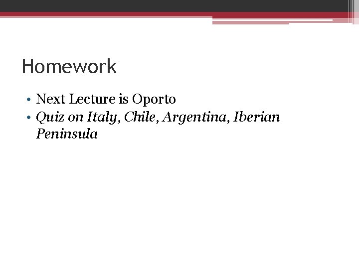 Homework • Next Lecture is Oporto • Quiz on Italy, Chile, Argentina, Iberian Peninsula
