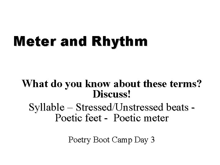 Meter and Rhythm What do you know about these terms? Discuss! Syllable – Stressed/Unstressed