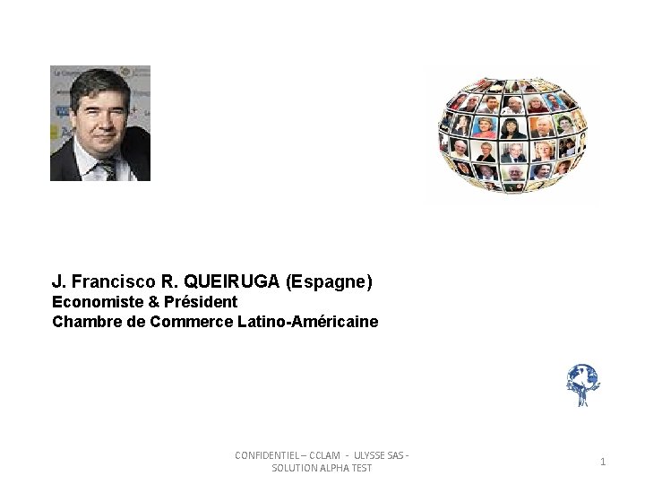 J. Francisco R. QUEIRUGA (Espagne) Economiste & Président Chambre de Commerce Latino-Américaine CONFIDENTIEL –