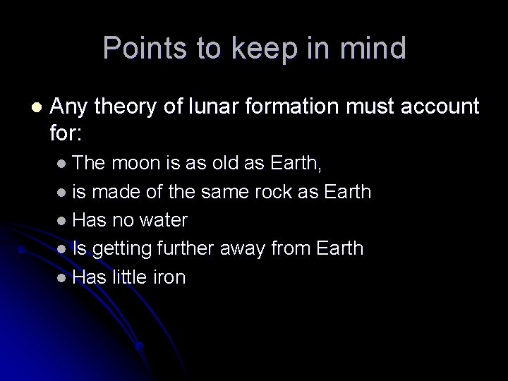 Points to keep in mind l Any theory of lunar formation must account for: