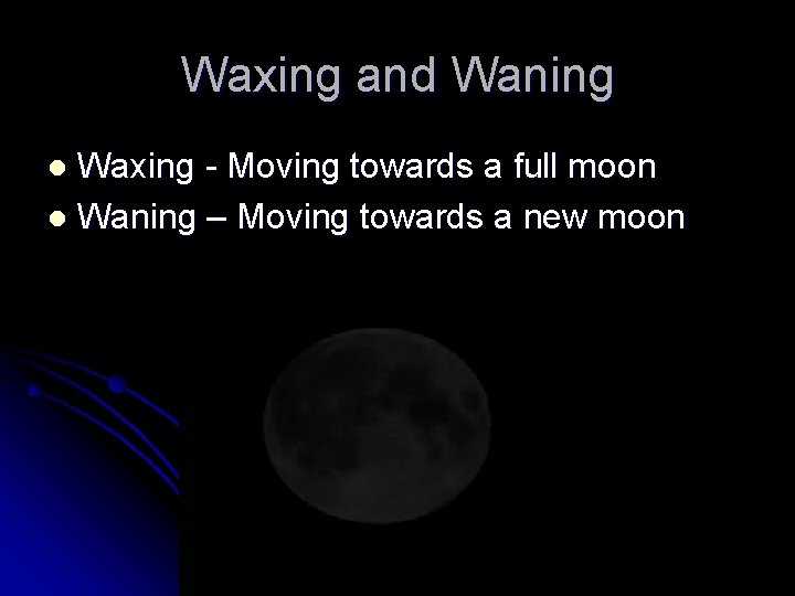 Waxing and Waning Waxing - Moving towards a full moon l Waning – Moving
