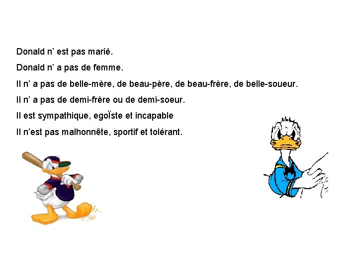 Donald n’ est pas marié. Donald n’ a pas de femme. Il n’ a