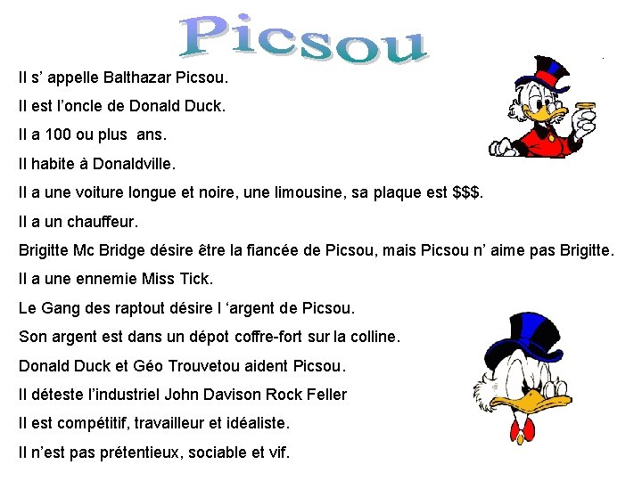 Il s’ appelle Balthazar Picsou. Il est l’oncle de Donald Duck. Il a 100