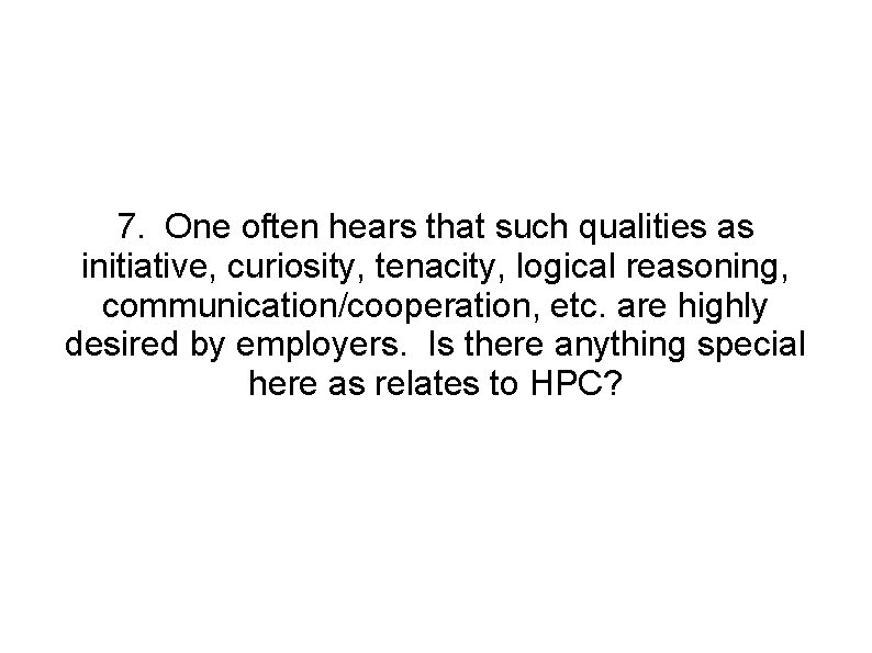 7. One often hears that such qualities as initiative, curiosity, tenacity, logical reasoning, communication/cooperation,