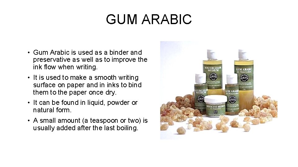 GUM ARABIC • Gum Arabic is used as a binder and preservative as well GUM ARABIC • Gum Arabic is used as a binder and preservative as well
