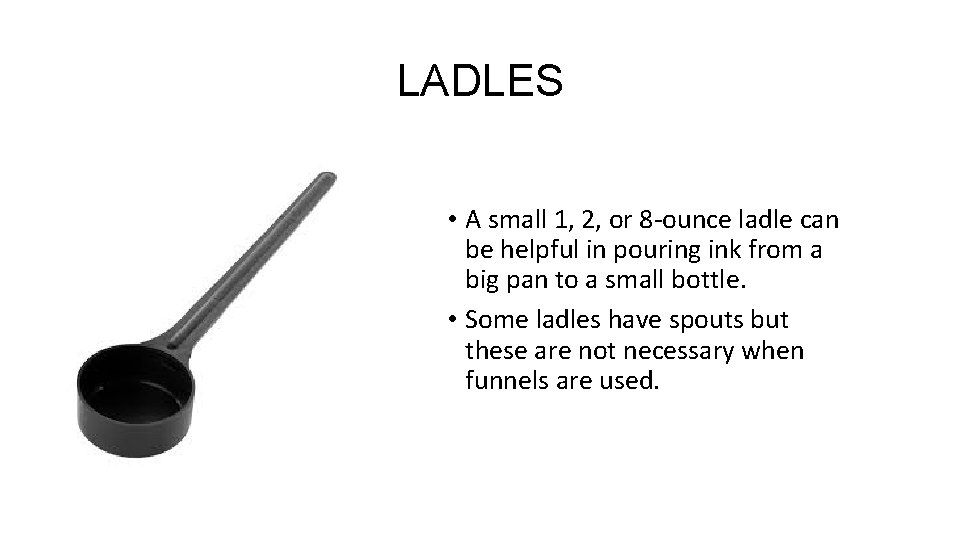 LADLES • A small 1, 2, or 8 -ounce ladle can be helpful in LADLES • A small 1, 2, or 8 -ounce ladle can be helpful in