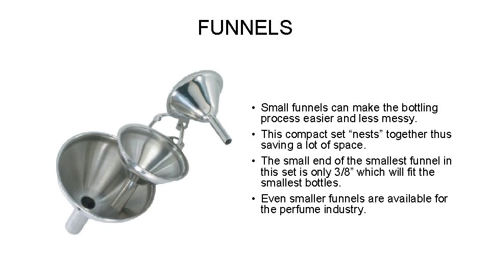 FUNNELS • Small funnels can make the bottling process easier and less messy. • FUNNELS • Small funnels can make the bottling process easier and less messy. •