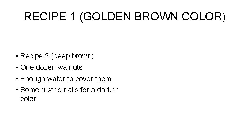 RECIPE 1 (GOLDEN BROWN COLOR) • Recipe 2 (deep brown) • One dozen walnuts RECIPE 1 (GOLDEN BROWN COLOR) • Recipe 2 (deep brown) • One dozen walnuts
