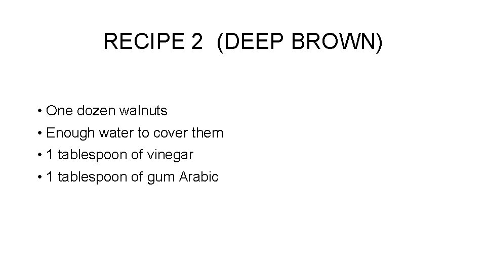 RECIPE 2 (DEEP BROWN) • One dozen walnuts • Enough water to cover them RECIPE 2 (DEEP BROWN) • One dozen walnuts • Enough water to cover them